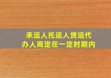 承运人托运人货运代办人商定在一定时期内