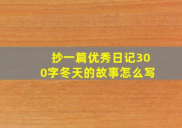 抄一篇优秀日记300字冬天的故事怎么写