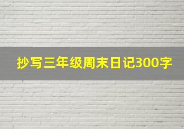 抄写三年级周末日记300字