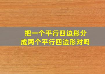 把一个平行四边形分成两个平行四边形对吗