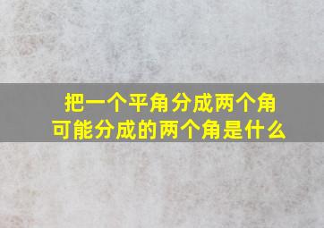 把一个平角分成两个角可能分成的两个角是什么