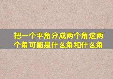 把一个平角分成两个角这两个角可能是什么角和什么角