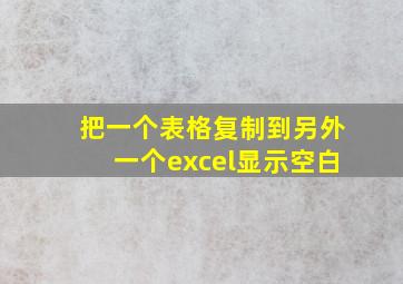 把一个表格复制到另外一个excel显示空白