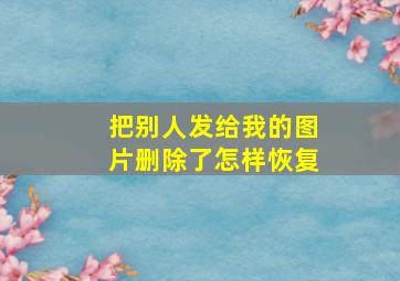 把别人发给我的图片删除了怎样恢复