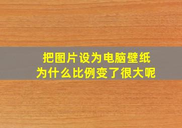 把图片设为电脑壁纸为什么比例变了很大呢