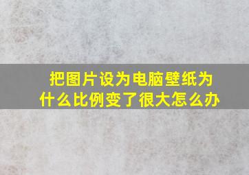 把图片设为电脑壁纸为什么比例变了很大怎么办