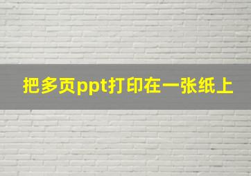 把多页ppt打印在一张纸上