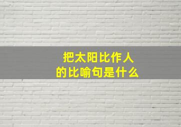 把太阳比作人的比喻句是什么