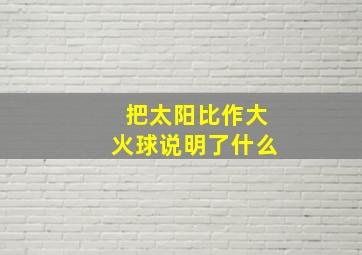 把太阳比作大火球说明了什么