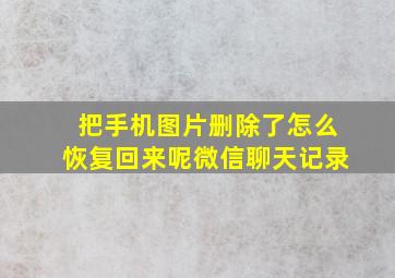 把手机图片删除了怎么恢复回来呢微信聊天记录