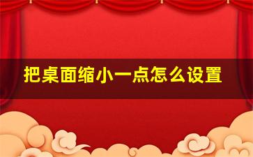 把桌面缩小一点怎么设置