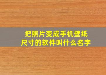 把照片变成手机壁纸尺寸的软件叫什么名字