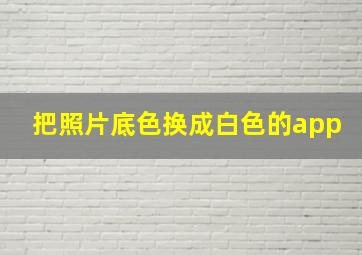 把照片底色换成白色的app