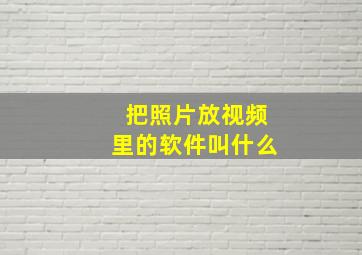 把照片放视频里的软件叫什么