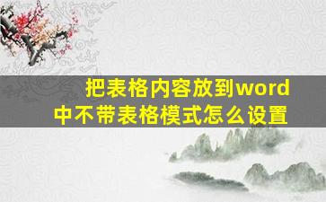 把表格内容放到word中不带表格模式怎么设置