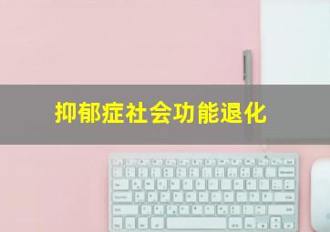 抑郁症社会功能退化