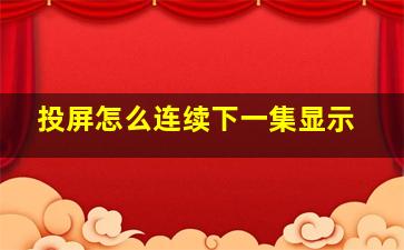 投屏怎么连续下一集显示