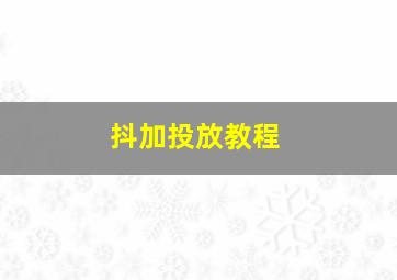 抖加投放教程