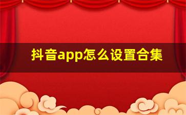 抖音app怎么设置合集