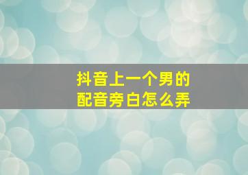 抖音上一个男的配音旁白怎么弄