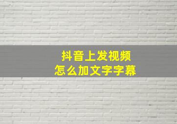 抖音上发视频怎么加文字字幕