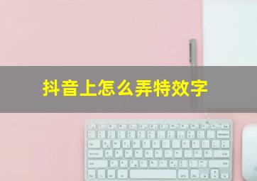 抖音上怎么弄特效字