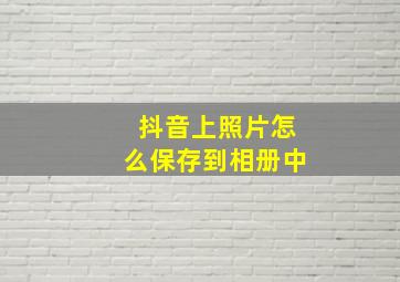 抖音上照片怎么保存到相册中