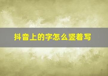 抖音上的字怎么竖着写