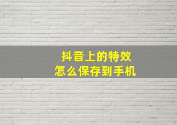 抖音上的特效怎么保存到手机