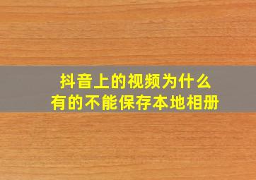 抖音上的视频为什么有的不能保存本地相册