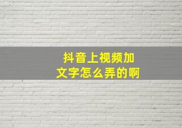 抖音上视频加文字怎么弄的啊