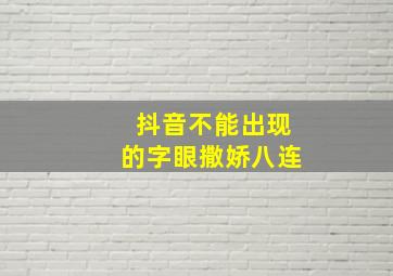 抖音不能出现的字眼撒娇八连