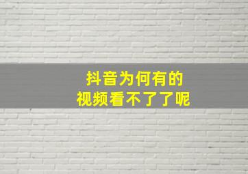 抖音为何有的视频看不了了呢