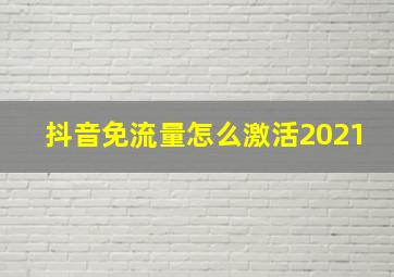 抖音免流量怎么激活2021