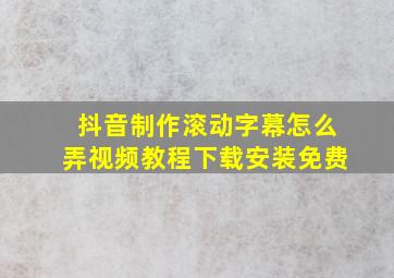 抖音制作滚动字幕怎么弄视频教程下载安装免费