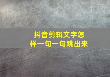 抖音剪辑文字怎样一句一句跳出来