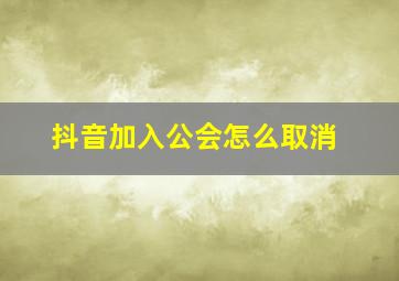 抖音加入公会怎么取消