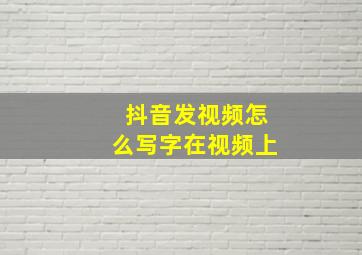 抖音发视频怎么写字在视频上