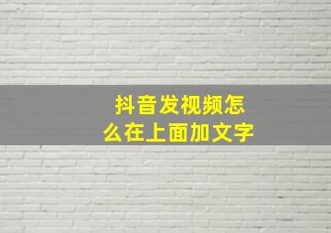 抖音发视频怎么在上面加文字