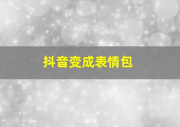 抖音变成表情包