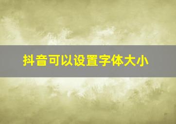 抖音可以设置字体大小