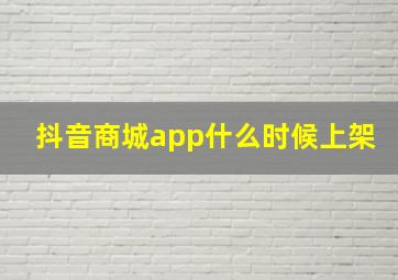 抖音商城app什么时候上架