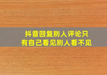 抖音回复别人评论只有自己看见别人看不见