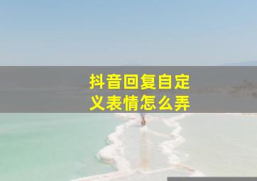 抖音回复自定义表情怎么弄