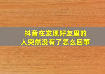 抖音在发现好友里的人突然没有了怎么回事