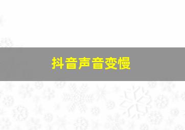 抖音声音变慢