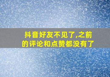 抖音好友不见了,之前的评论和点赞都没有了