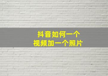 抖音如何一个视频加一个照片