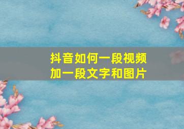 抖音如何一段视频加一段文字和图片