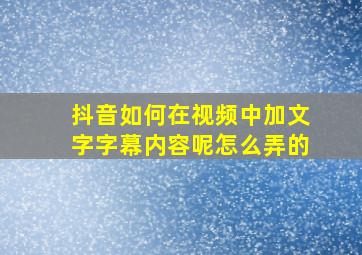 抖音如何在视频中加文字字幕内容呢怎么弄的